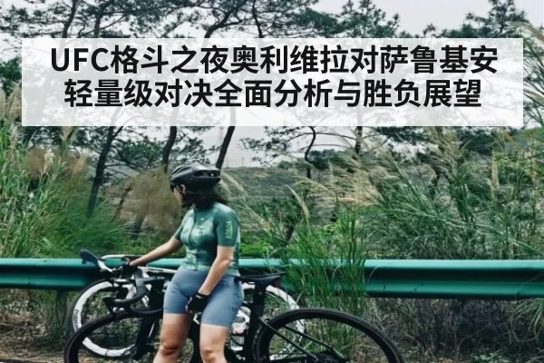 UFC格斗之夜奥利维拉对萨鲁基安轻量级对决全面分析与胜负展望 - ng28.h5
